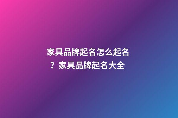家具品牌起名怎么起名？家具品牌起名大全